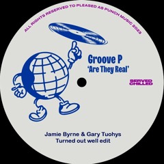 Groove P -  Are They Real  (Jamie Byrne & Gary Tuohys Turned out well edit)