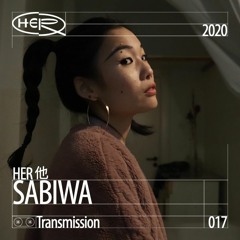 HER 他 Transmission 017: SABIWA