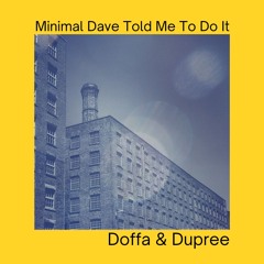 Minimal Dave Told Me To Do It - Doffa & Dupree