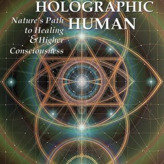 (PDF/DOWNLOAD) Awakening the Holographic Human: Nature's Path to Healing and Hig