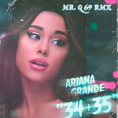 ARIANA GRANDE 34+35 = MR. Q 69 RMX