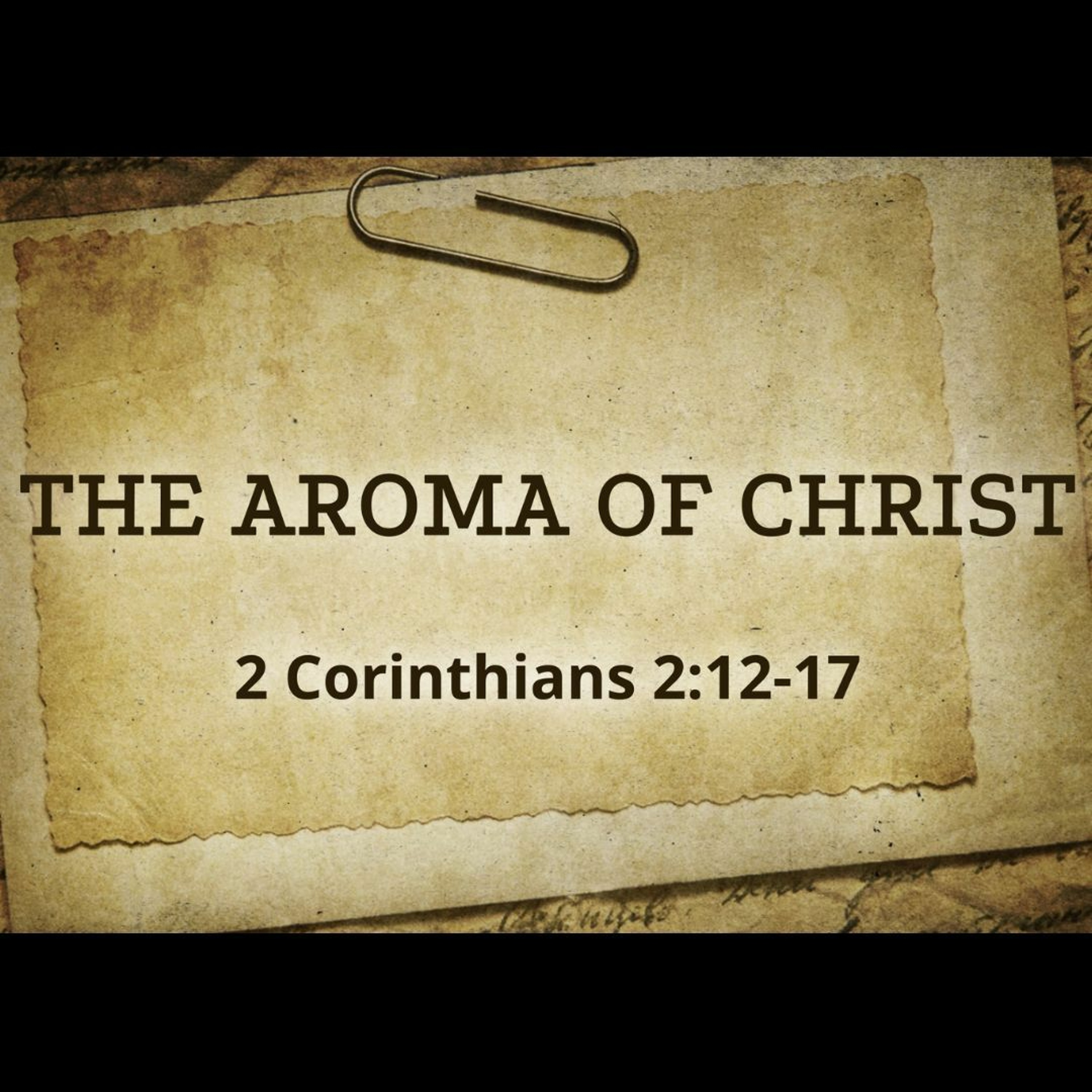 The Aroma of Christ (2 Corinthians 2:12-17)