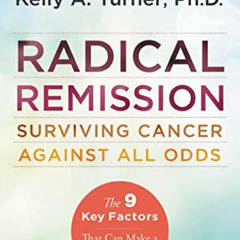 Get KINDLE 📋 Radical Remission: Surviving Cancer Against All Odds by  Kelly A. Turne
