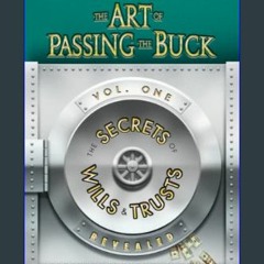 [READ EBOOK]$$ 🌟 The Art of Passing the Buck, Vol I; Secrets of Wills and Trusts Revealed     Pape