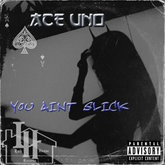 YOU AINT SLICK -ACE UNO