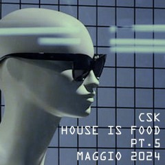 HOUSE IS FOOD  - PT. 5 - MAGGIO 2024