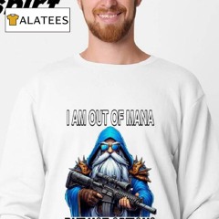 Premium Wizard With Gun I Am Out Of Mana But Not Options Shirt