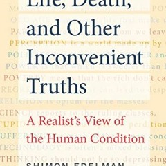 [GET] EBOOK EPUB KINDLE PDF Life, Death, and Other Inconvenient Truths: A Realist's V