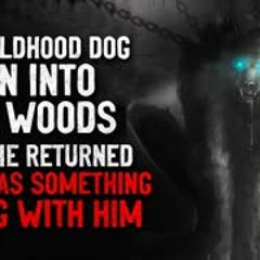 "My childhood dog ran into the woods. He came back very different a year later" Creepypasta