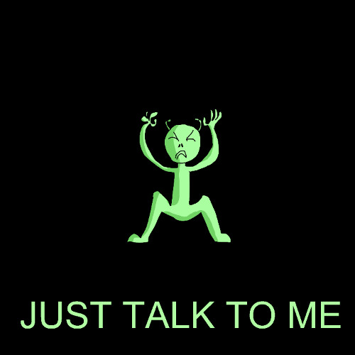 JUST TALK TO ME