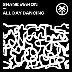 Shane Mahon - All Day Dancing