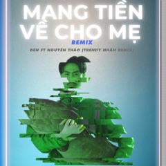 Đen - Mang Tiền Về Cho Mẹ Remix (Trendy Nhân Rmx)