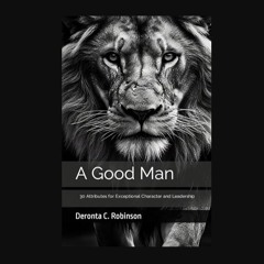 Ebook PDF  ⚡ A Good Man: 30 Attributes for Exceptional Character and Leadership     Paperback – Fe
