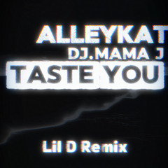 alleykat, DJ MAMA J - Taste You (Lil D Remix)