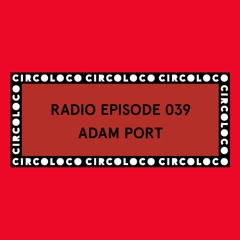 Circoloco Radio 039 - Adam Port