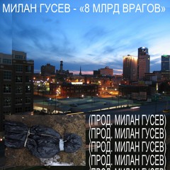 МИЛАН ГУСЕВ - 8 МЛРД ВРАГОВ (ПРОД. МИЛАН ГУСЕВ)