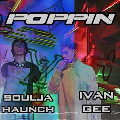Soulja Haunch x Ivan Gee - Poppin (prod ROBBIE)