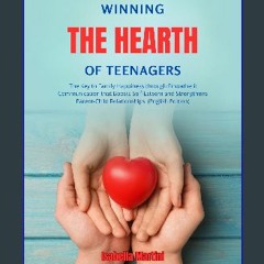 Read eBook [PDF] ⚡ Winning the Heart of Teenagers: The Key to Family Happiness through Empathetic
