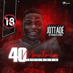 40 MINUTINHOS DE PURO RITMO DJ JOTTADÊ DO MGH