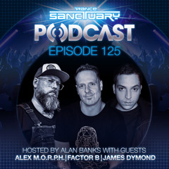 Trance Sanctuary Podcast 125 with Alex M.O.R.P.H. Factor B and James Dymond