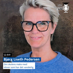 LL-641: Bjørg Liseth Pedersen om å møte elever som har det vanskelig
