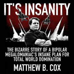 READ EBOOK EPUB KINDLE PDF It's Insanity: The Bizarre Story of a Bipolar Megalomaniac's Insa