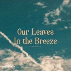 Our Leaves In The Breeze - Artificial.Music | Free Background Music | Audio Library Release