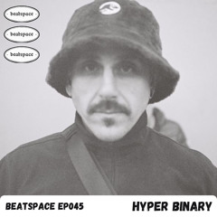 BEATSPACE EP045 // HYPER BINARY