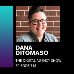 E318  More trust and fewer charts: How to keep clients loving you - With Dana DiTomaso