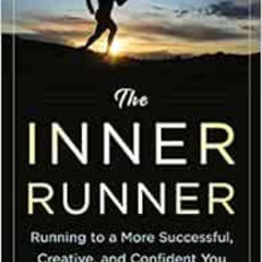 [VIEW] KINDLE 💌 The Inner Runner: Running to a More Successful, Creative, and Confid