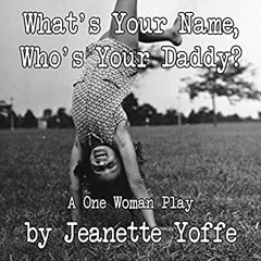 [PDF] ✔️ Download What's Your Name  Who's Your Daddy A One Woman Show About Growing up in Foster