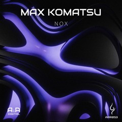 MAX KOMATSU - NOX (ORIGINAL MIX) // OUT NOW! (A & A BLACK)
