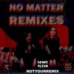 NotYourMom - No Matter (Drone Flesh NotYourRemix)