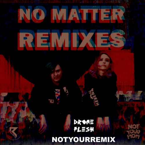 NotYourMom - No Matter (Drone Flesh NotYourRemix)
