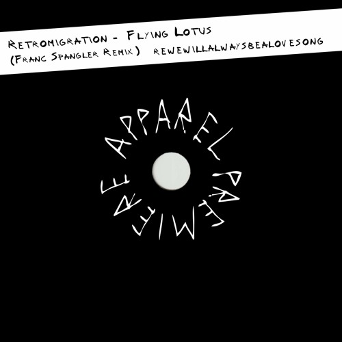 APPAREL PREMIERE: Retromigration - Flying Lotus (Franc Spangler Remix) [wewillalwaysbealovesong]