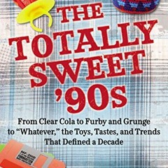 ACCESS EPUB KINDLE PDF EBOOK The Totally Sweet 90s: From Clear Cola to Furby, and Gru