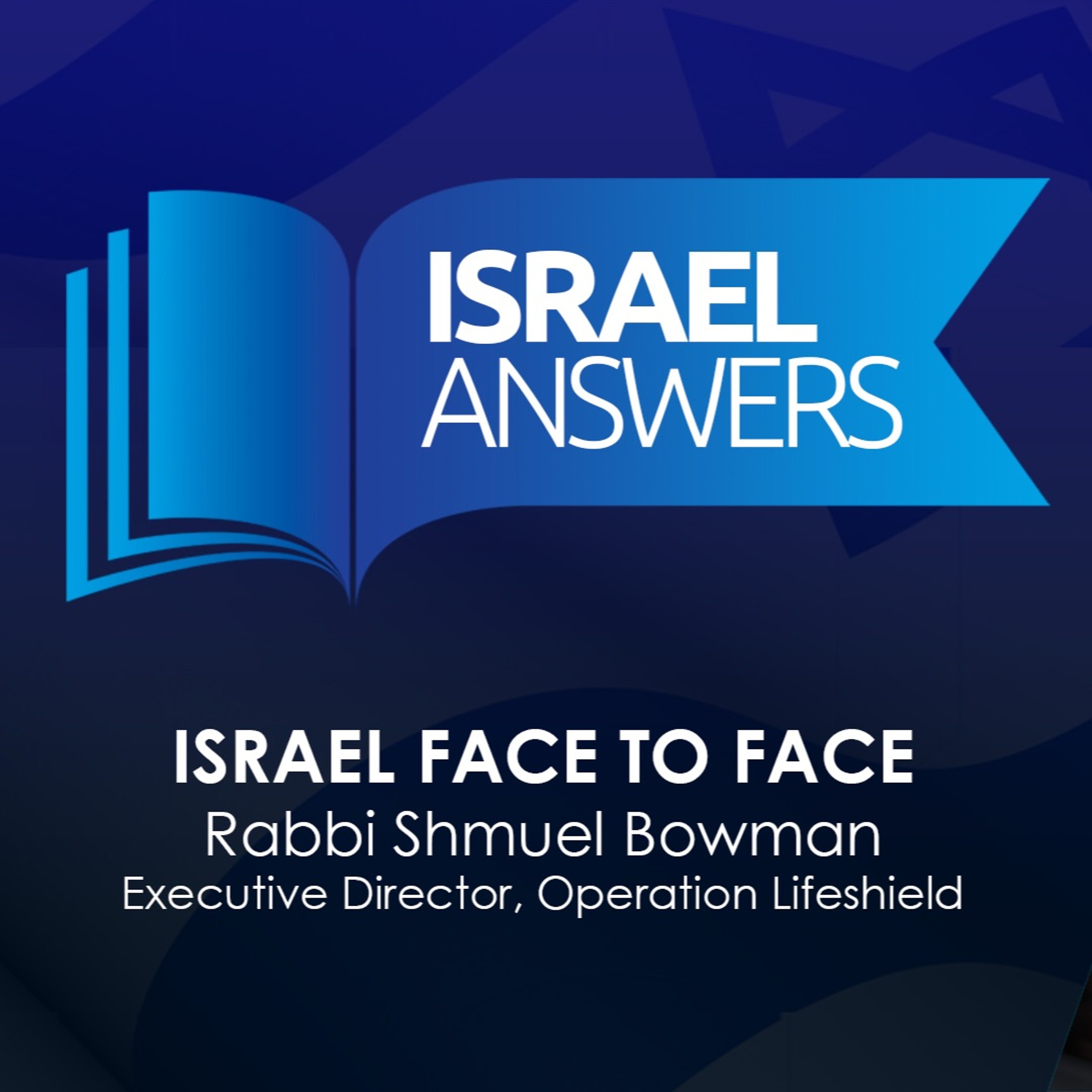 ISRAEL FACE TO FACE –  with Rabbi Shmuel Bowman, Executive Director, Operation Lifeshield