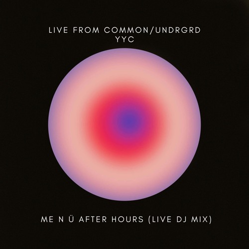 me n ü AFTER HOURS: LIVE from Common/UNDRGRD YYC 2024