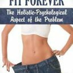 PDF Download Become & Stay Fit Forever: The Holistic-Psychological Aspect of the Problem (Holistic W
