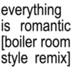 everything is romantic - boiler room remix