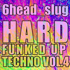 6head_slug - Hard funked up techno Vol. 4