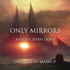 Only Mirrors - Mitis Vs. Seven Lions (Dante Levo Mashup)
