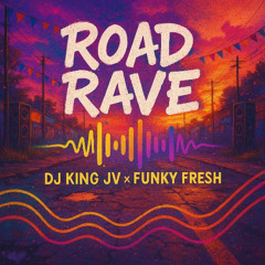 KING JV X FUNKY FRESH - ROAD RAVE