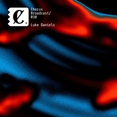 Chorus Broadcast 030 - Luke Daniels