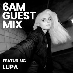 6AM Guest Mix: Lupa