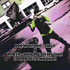 Dee Montero - Cielo  X  Robyn - Dancing On My Own (Derek Dlite Mashup)