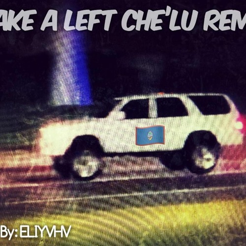 Take A Left Che'lu Gooo!!! Remix PROD. BY ELIYVHV