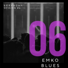 DEEPDOWN SESSION 6 | Emko Blues