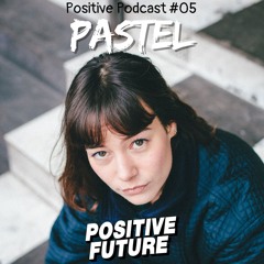 Positive Podcast #05 - Pastel