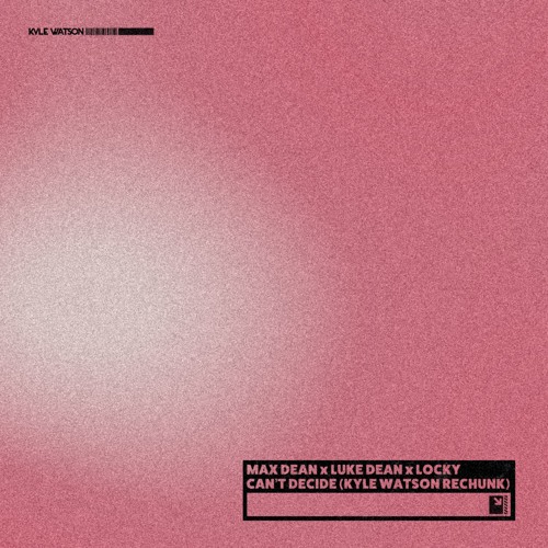 Max Dean, Luke Dean, Locky - Can't Decide (Kyle Watson Rechunk) FREE DL